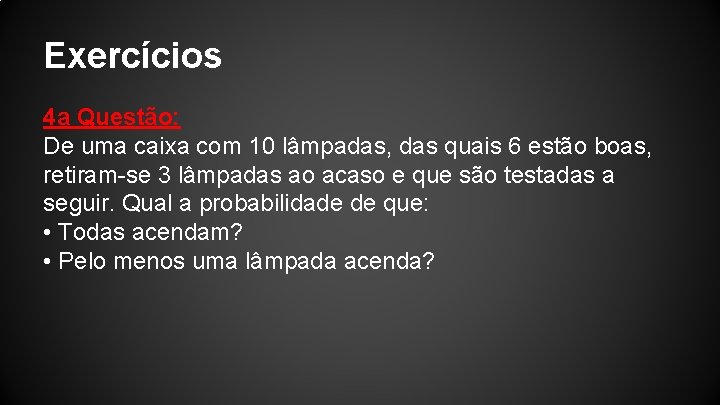 Exercícios 4 a Questão: De uma caixa com 10 lâmpadas, das quais 6 estão