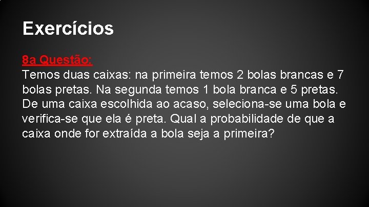 Exercícios 8 a Questão: Temos duas caixas: na primeira temos 2 bolas brancas e