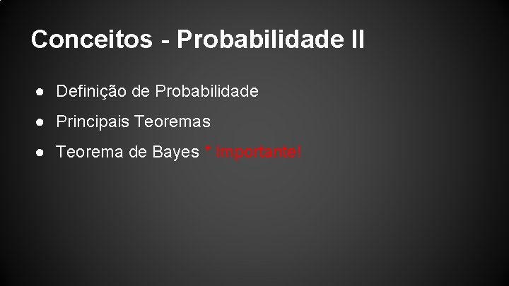 Conceitos - Probabilidade II ● Definição de Probabilidade ● Principais Teoremas ● Teorema de