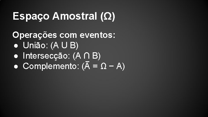 Espaço Amostral (Ω) Operações com eventos: ● União: (A U B) ● Intersecção: (A