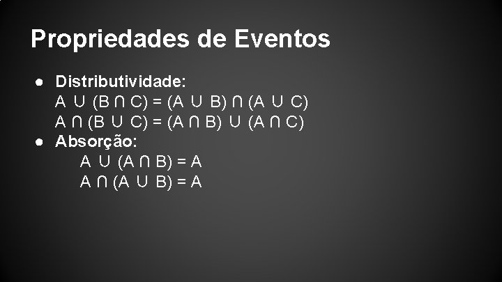 Propriedades de Eventos ● Distributividade: A ∪ (B ∩ C) = (A ∪ B)