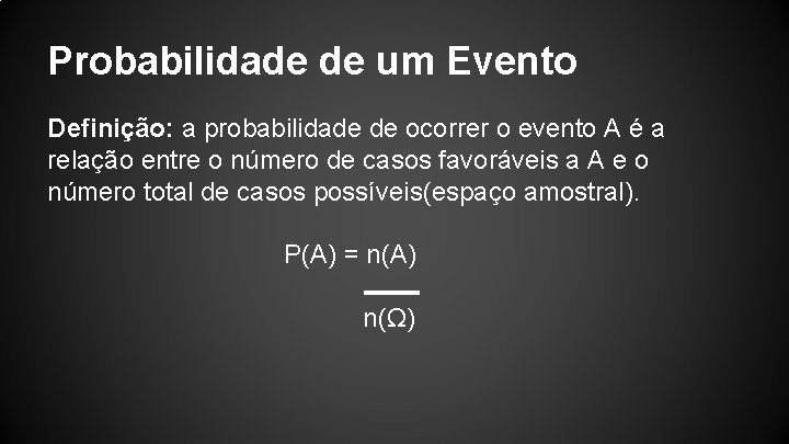 Probabilidade de um Evento Definição: a probabilidade de ocorrer o evento A é a