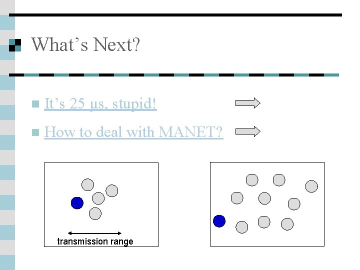 What’s Next? n It’s 25 μs, stupid! n How to deal with MANET? transmission