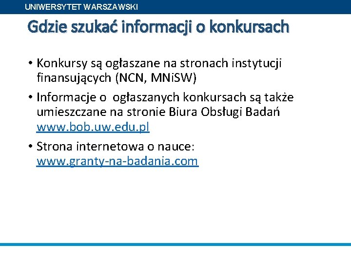 UNIWERSYTET WARSZAWSKI Gdzie szukać informacji o konkursach • Konkursy są ogłaszane na stronach instytucji