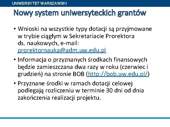 UNIWERSYTET WARSZAWSKI Nowy system uniwersyteckich grantów • Wnioski na wszystkie typy dotacji są przyjmowane