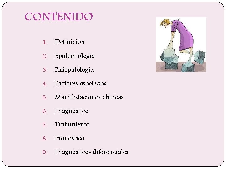 CONTENIDO 1. Definición 2. Epidemiología 3. Fisiopatología 4. Factores asociados 5. Manifestaciones clínicas 6.