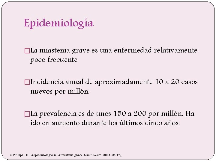 Epidemiología �La miastenia grave es una enfermedad relativamente poco frecuente. �Incidencia anual de aproximadamente