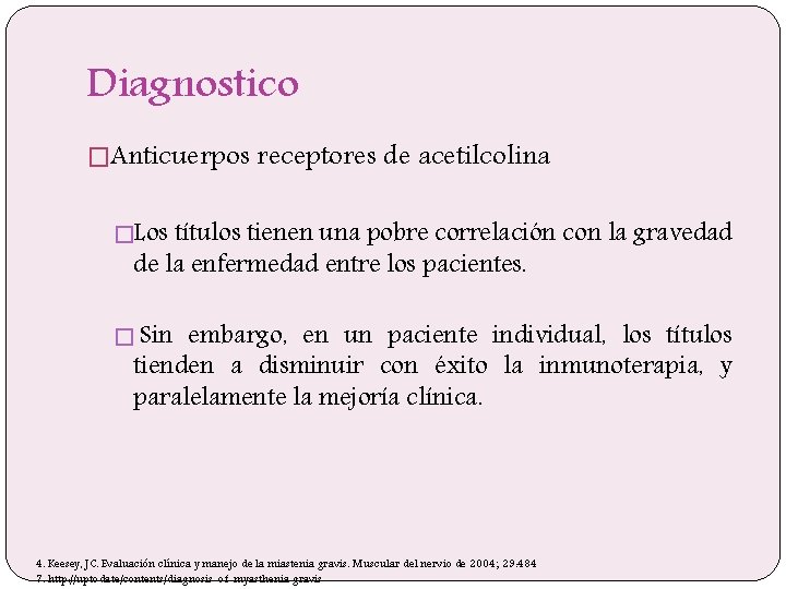 Diagnostico �Anticuerpos receptores de acetilcolina �Los títulos tienen una pobre correlación con la gravedad