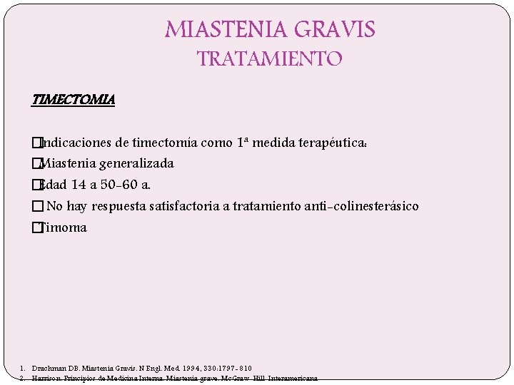 MIASTENIA GRAVIS TRATAMIENTO TIMECTOMIA �Indicaciones de timectomía como 1ª medida terapéutica: �Miastenia generalizada �Edad