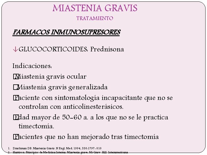 MIASTENIA GRAVIS TRATAMIENTO FARMACOS INMUNOSUPRESORES â GLUCOCORTICOIDES: Prednisona Indicaciones: � Miastenia gravis ocular �Miastenia