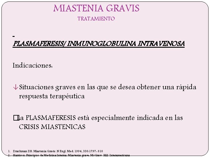 MIASTENIA GRAVIS TRATAMIENTO PLASMAFERESIS/ INMUNOGLOBULINA INTRAVENOSA Indicaciones: â Situaciones graves en las que se