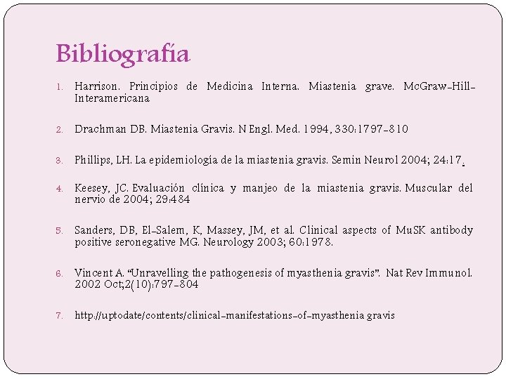Bibliografía 1. Harrison. Principios de Medicina Interna. Miastenia grave. Mc. Graw-Hill. Interamericana 2. Drachman