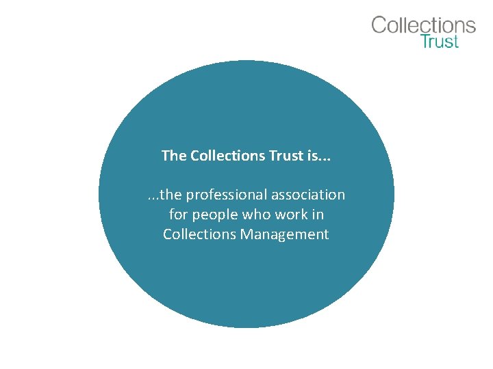 The Collections Trust is. . . the professional association for people who work in