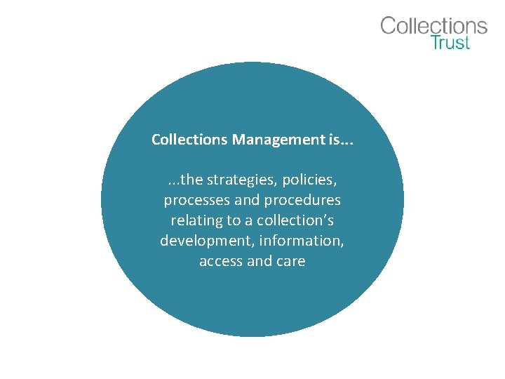 Collections Management is. . . the strategies, policies, processes and procedures relating to a