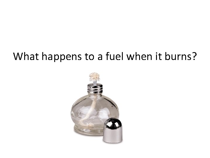 What happens to a fuel when it burns? 