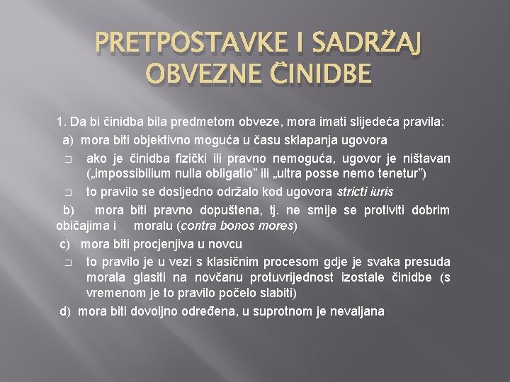 PRETPOSTAVKE I SADRŽAJ OBVEZNE ČINIDBE 1. Da bi činidba bila predmetom obveze, mora imati