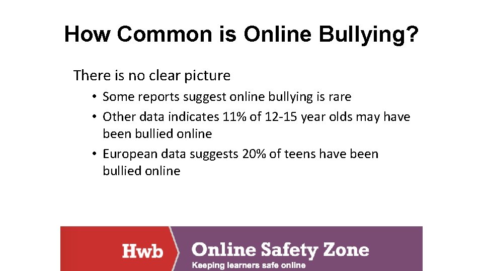 How Common is Online Bullying? There is no clear picture • Some reports suggest