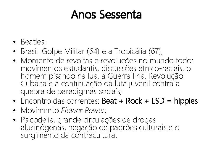 Anos Sessenta • Beatles; • Brasil: Golpe Militar (64) e a Tropicália (67); •