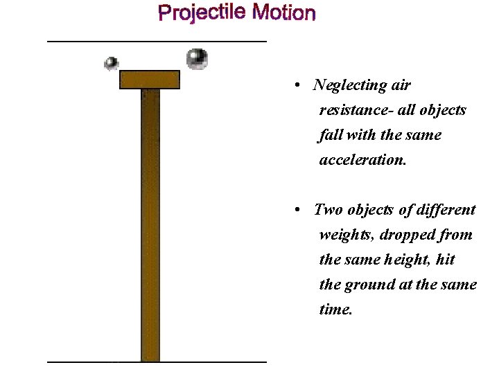  • Neglecting air resistance- all objects fall with the same acceleration. • Two