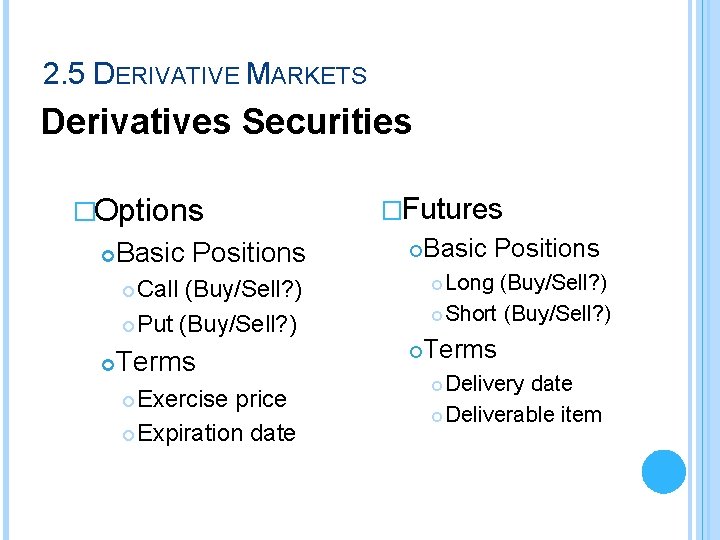 2. 5 DERIVATIVE MARKETS Derivatives Securities �Options Basic Positions �Futures Long (Buy/Sell? ) Short