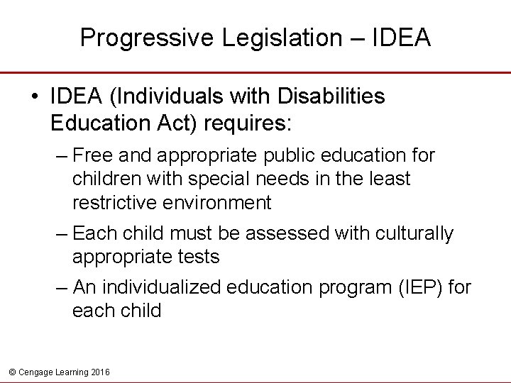 Progressive Legislation – IDEA • IDEA (Individuals with Disabilities Education Act) requires: – Free