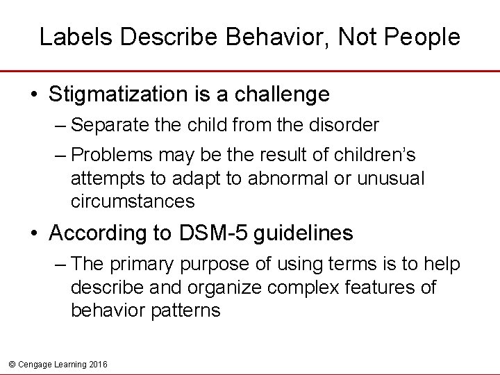 Labels Describe Behavior, Not People • Stigmatization is a challenge – Separate the child