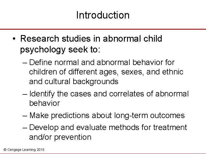 Introduction • Research studies in abnormal child psychology seek to: – Define normal and
