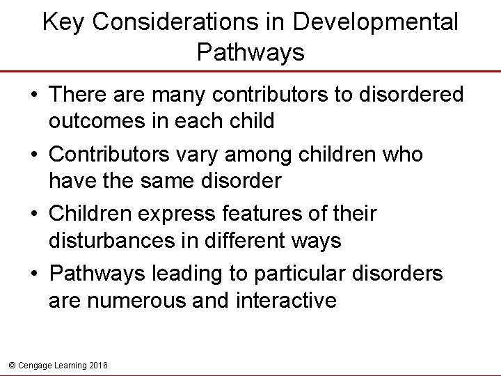 Key Considerations in Developmental Pathways • There are many contributors to disordered outcomes in