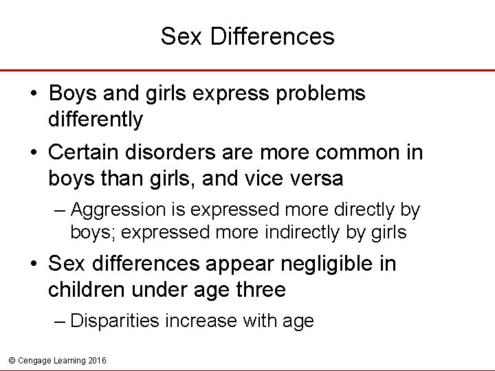 Sex Differences • Boys and girls express problems differently • Certain disorders are more