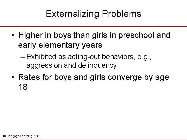 Externalizing Problems • Higher in boys than girls in preschool and early elementary years