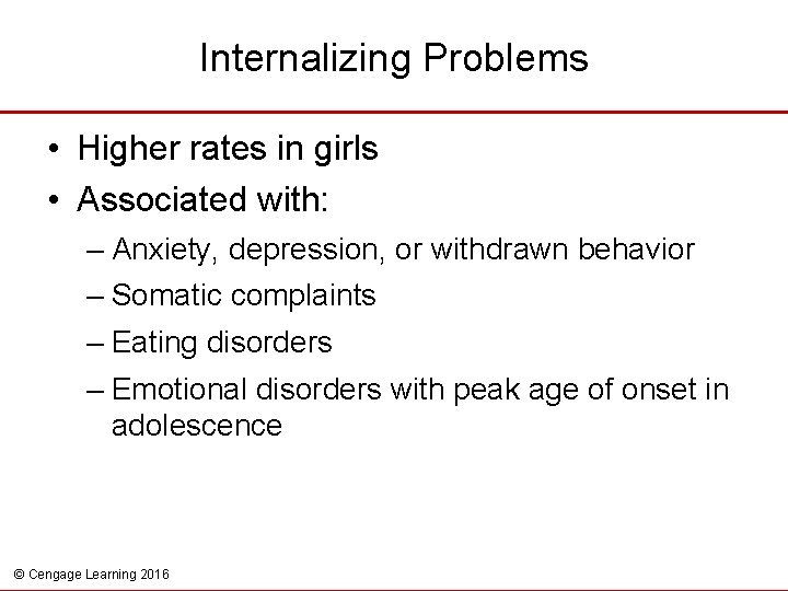 Internalizing Problems • Higher rates in girls • Associated with: – Anxiety, depression, or