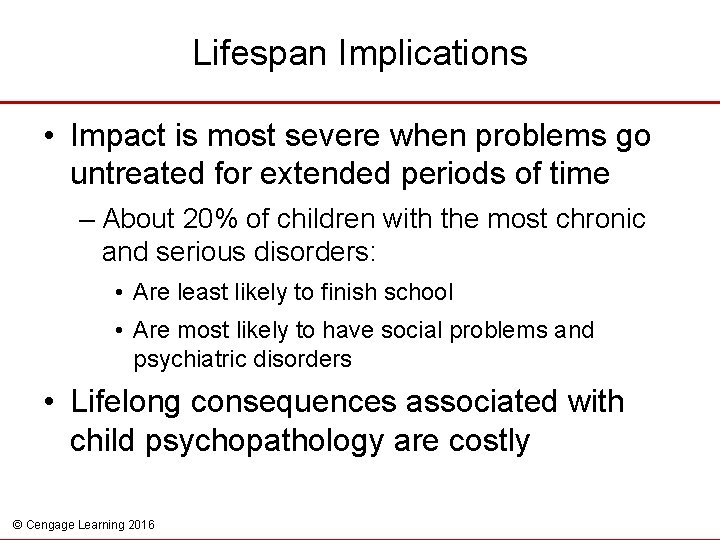 Lifespan Implications • Impact is most severe when problems go untreated for extended periods