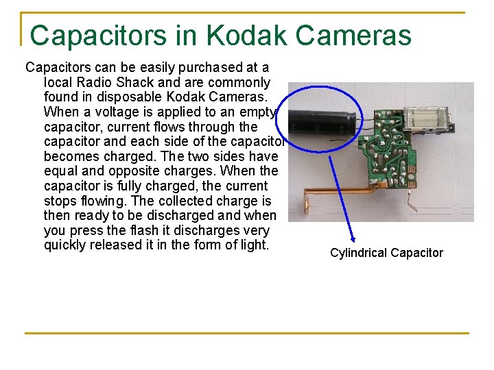 Capacitors in Kodak Cameras Capacitors can be easily purchased at a local Radio Shack Capacitors in Kodak Cameras Capacitors can be easily purchased at a local Radio Shack