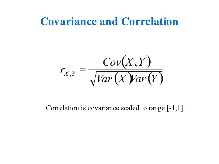 Covariance and Correlation is covariance scaled to range [-1, 1]. 