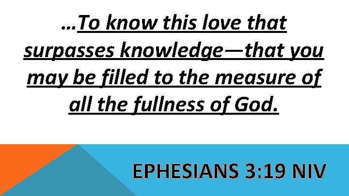 …To know this love that surpasses knowledge—that you may be filled to the measure