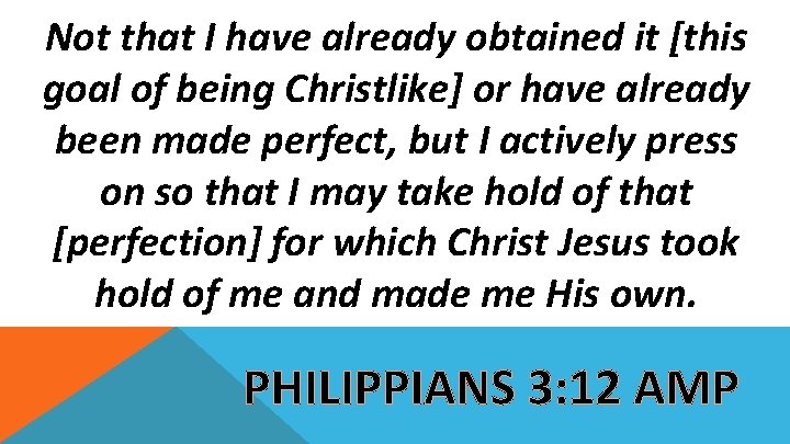 Not that I have already obtained it [this goal of being Christlike] or have