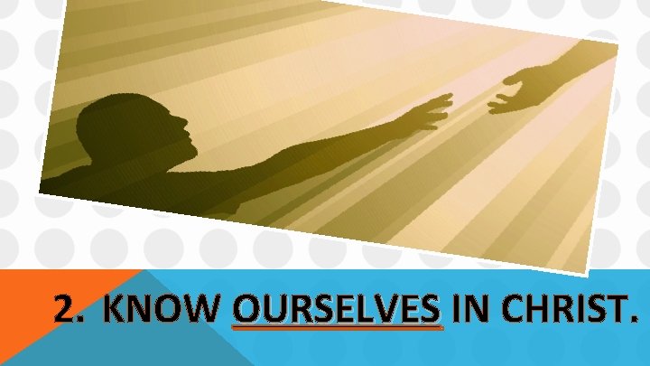 2. KNOW OURSELVES IN CHRIST. 