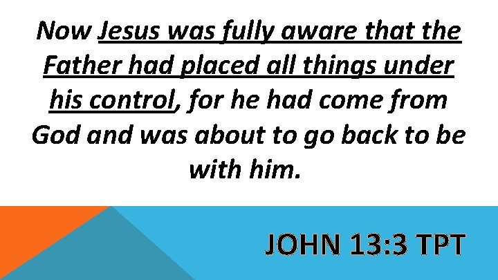Now Jesus was fully aware that the Father had placed all things under his