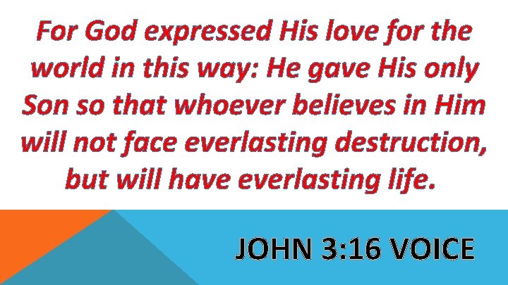 For God expressed His love for the world in this way: He gave His