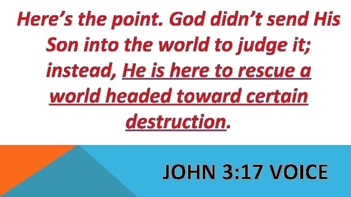 Here’s the point. God didn’t send His Son into the world to judge it;