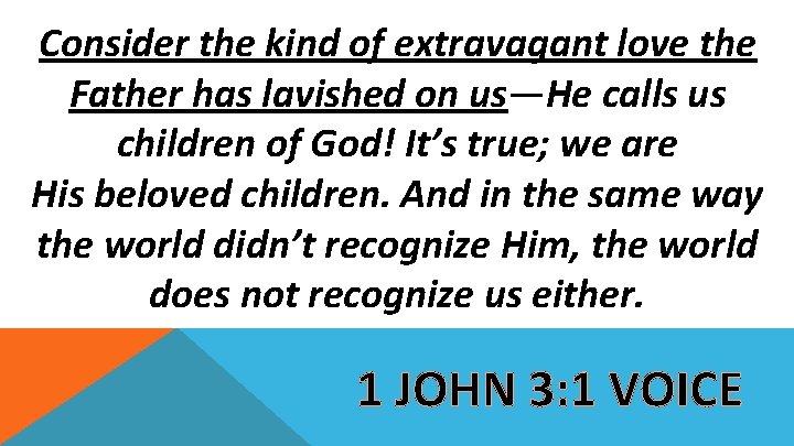 Consider the kind of extravagant love the Father has lavished on us—He calls us