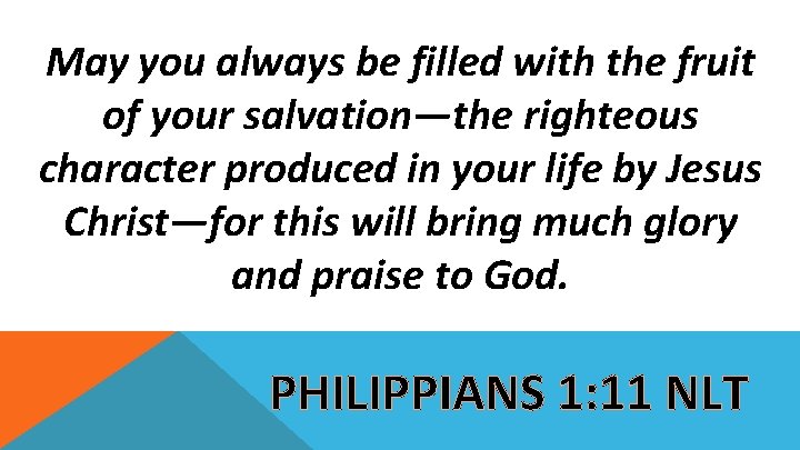 May you always be filled with the fruit of your salvation—the righteous character produced