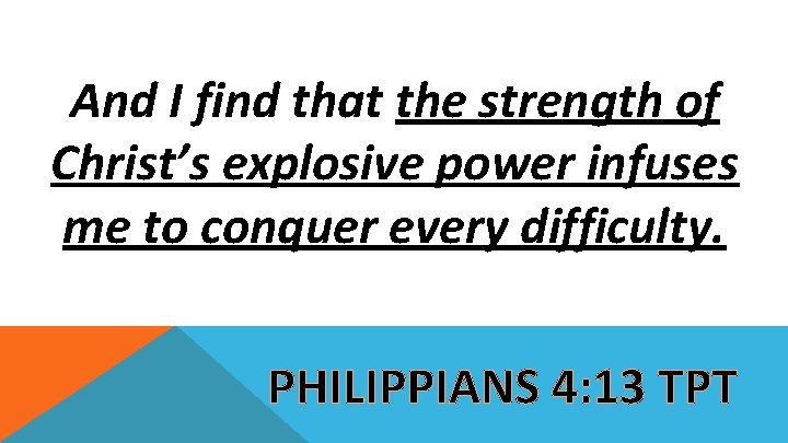 And I find that the strength of Christ’s explosive power infuses me to conquer