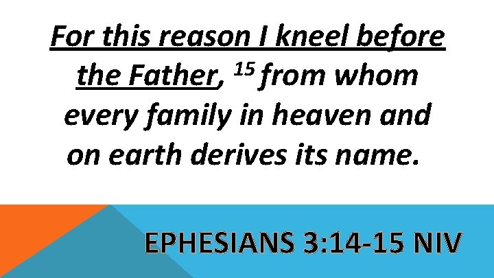 For this reason I kneel before 15 the Father, from whom every family in