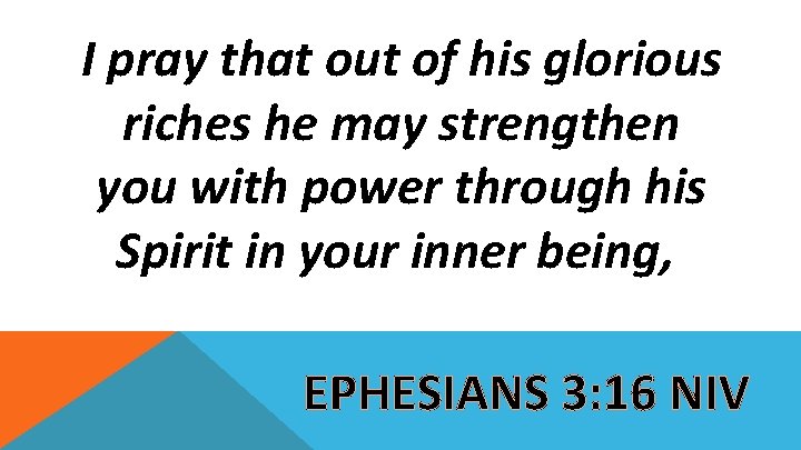 I pray that out of his glorious riches he may strengthen you with power