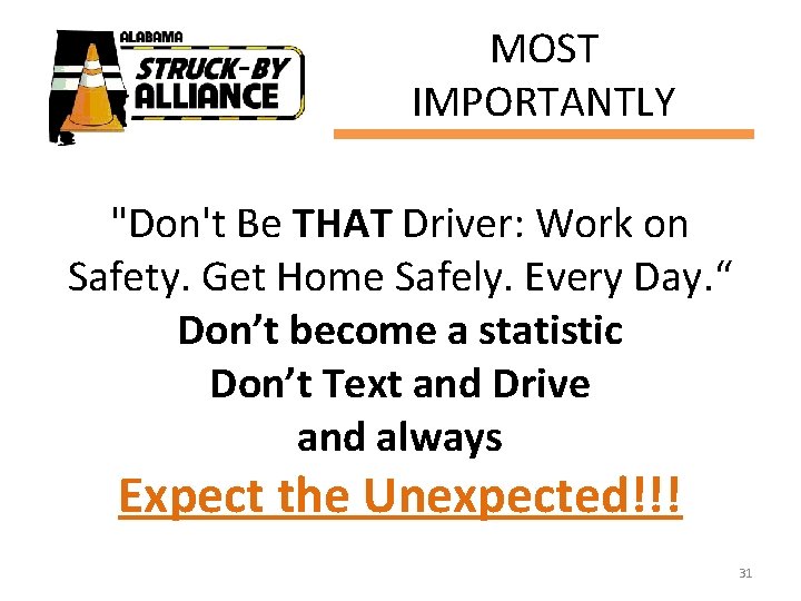 MOST IMPORTANTLY "Don't Be THAT Driver: Work on Safety. Get Home Safely. Every Day.