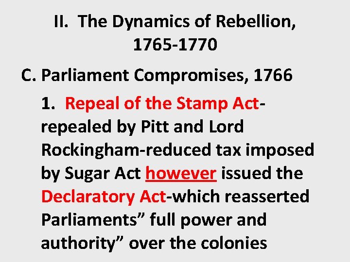 II. The Dynamics of Rebellion, 1765 -1770 C. Parliament Compromises, 1766 1. Repeal of
