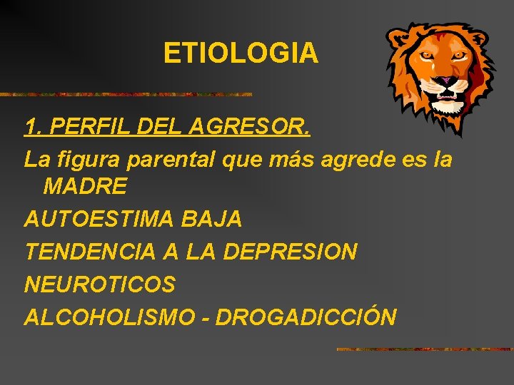 ETIOLOGIA 1. PERFIL DEL AGRESOR. La figura parental que más agrede es la MADRE