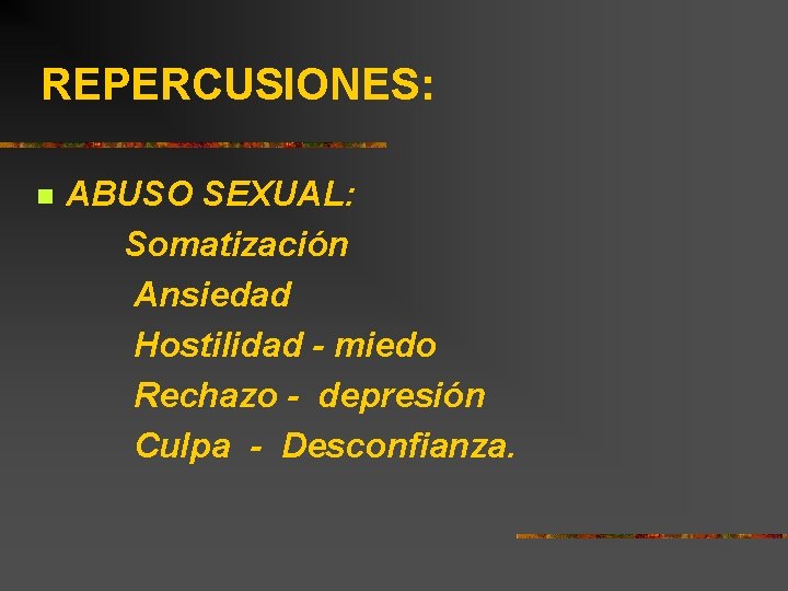 REPERCUSIONES: n ABUSO SEXUAL: Somatización Ansiedad Hostilidad - miedo Rechazo - depresión Culpa -