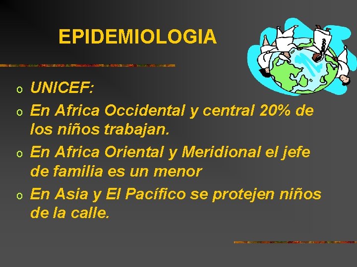 EPIDEMIOLOGIA o o UNICEF: En Africa Occidental y central 20% de los niños trabajan.